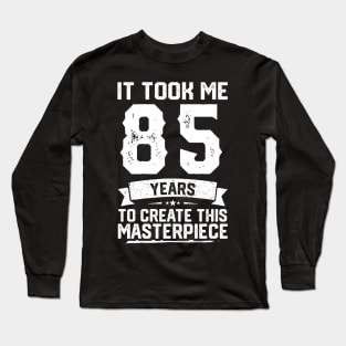 It Took Me 85 Years To Create This Masterpiece Long Sleeve T-Shirt